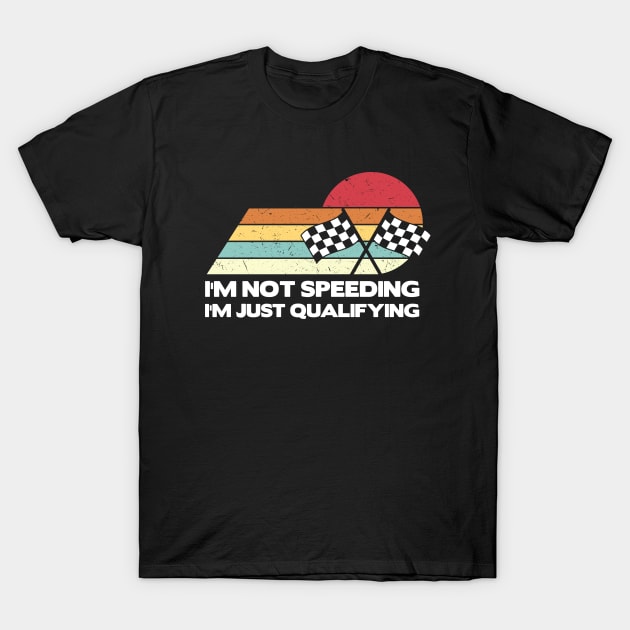 I'm Not Speeding I'm Just Qualifying Retro T-Shirt by baggageruptured